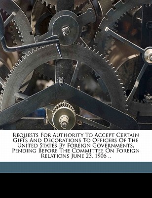 Requests for Authority to Accept Certain Gifts and Decorations to Officers of the United States by Foreign Governments, Pending Before the Committee o